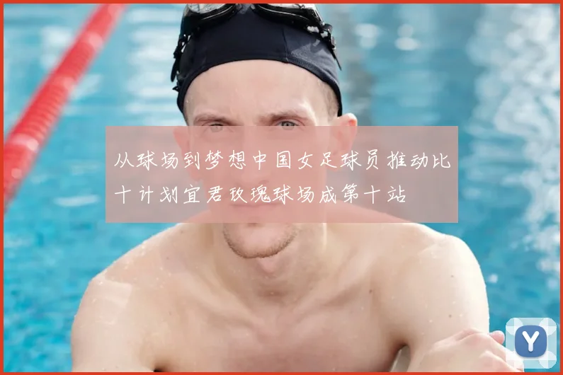 从球场到梦想中国女足球员推动比十计划宜君玫瑰球场成第十站