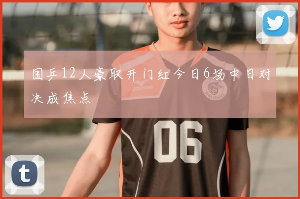 国乒12人豪取开门红今日6场中日对决成焦点