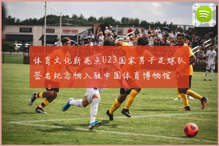 体育文化新亮点U23国家男子足球队签名纪念物入驻中国体育博物馆